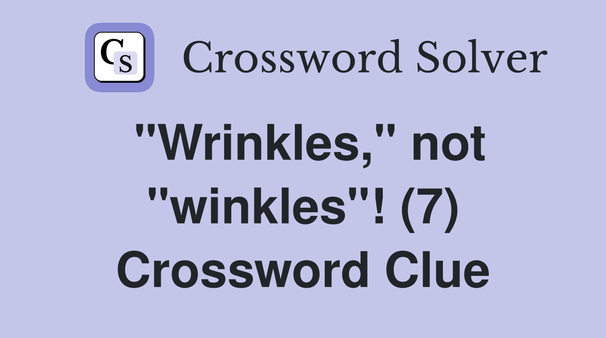 "Wrinkles," not "winkles"! (7) Crossword Clue