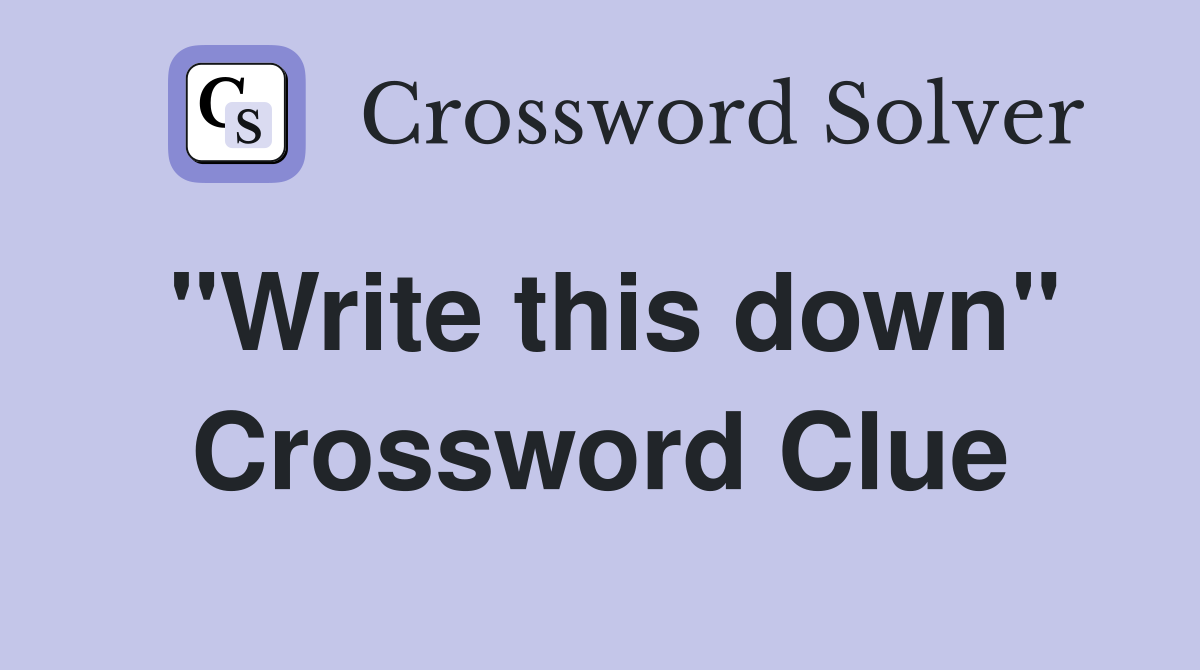 "Write this down" Crossword Clue