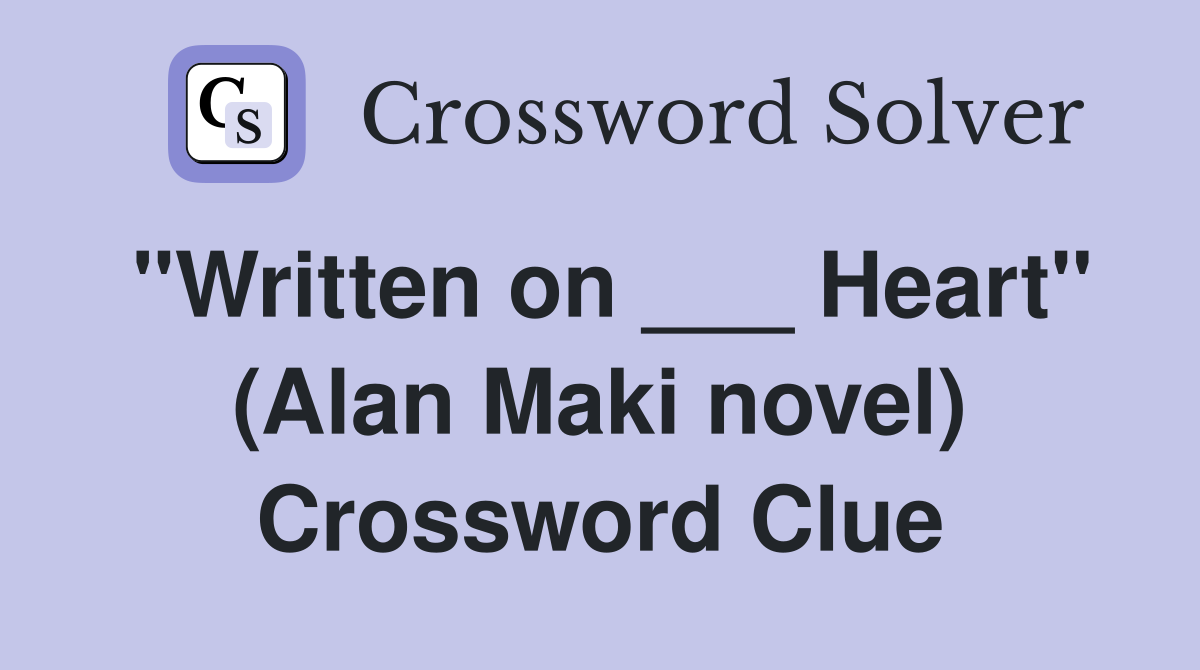 "Written on ___ Heart" (Alan Maki novel) Crossword Clue