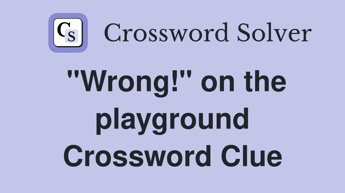 "Wrong!" on the playground Crossword Clue
