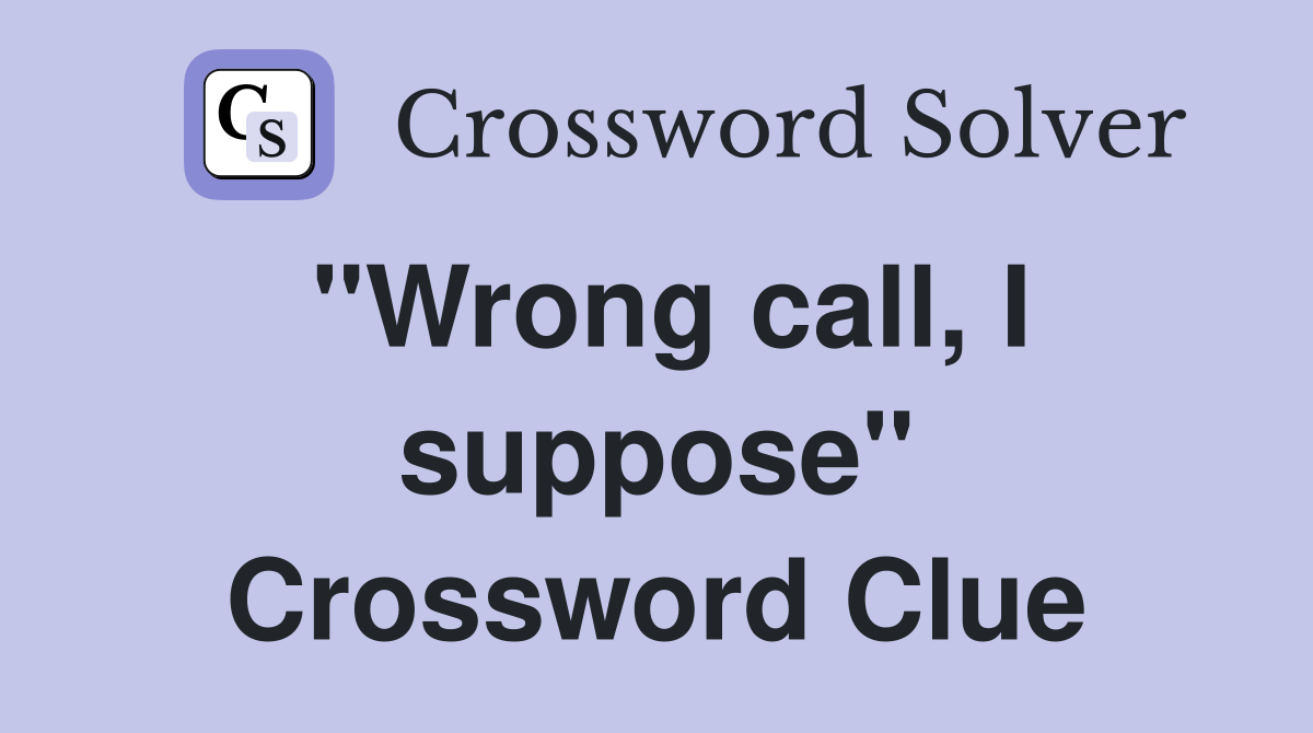 "Wrong call, I suppose" Crossword Clue