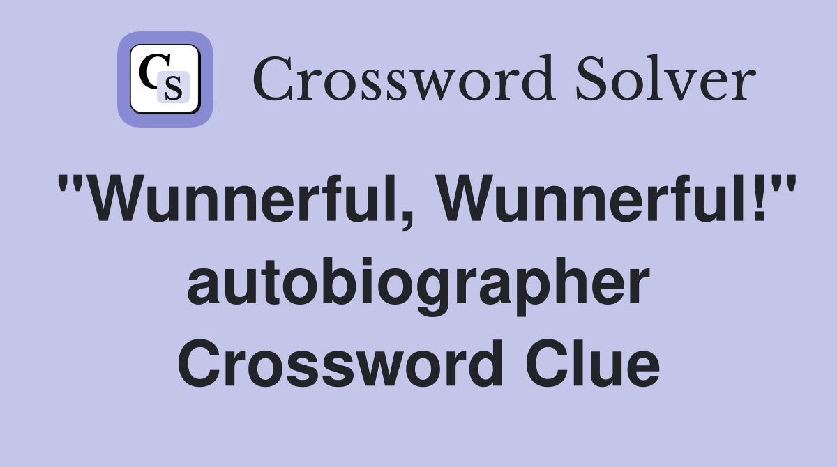 "Wunnerful, Wunnerful!" autobiographer Crossword Clue
