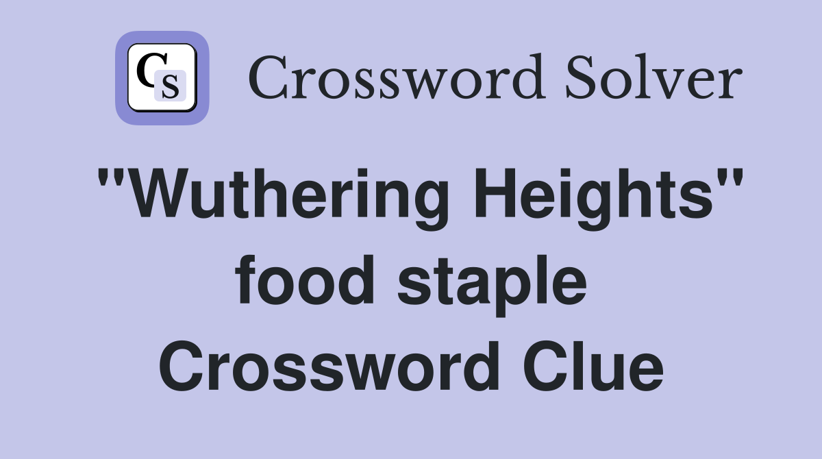 "Wuthering Heights" food staple Crossword Clue