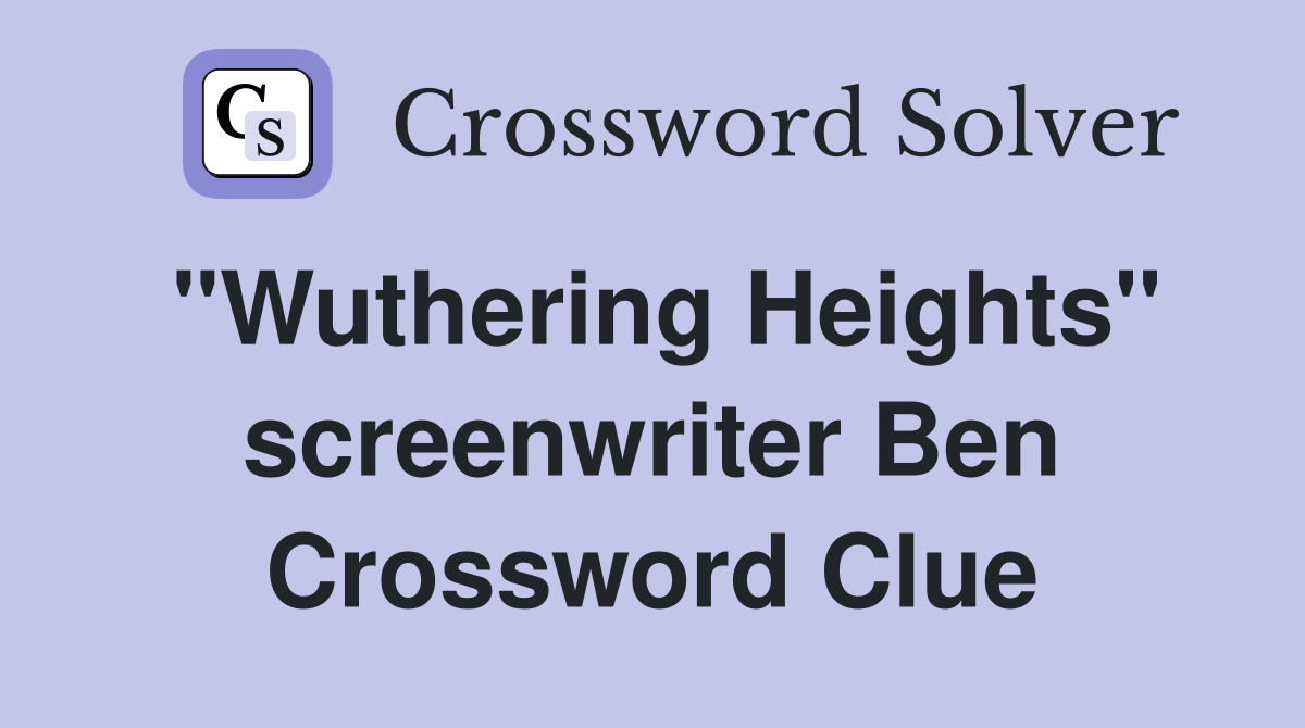 "Wuthering Heights" screenwriter Ben Crossword Clue