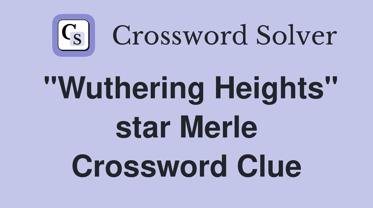 "Wuthering Heights" star Merle Crossword Clue