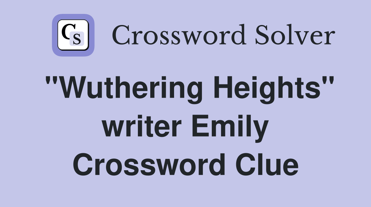 "Wuthering Heights" writer Emily Crossword Clue