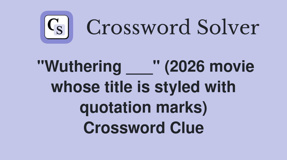 "Wuthering ___" (2026 movie whose title is styled with quotation marks) Crossword Clue