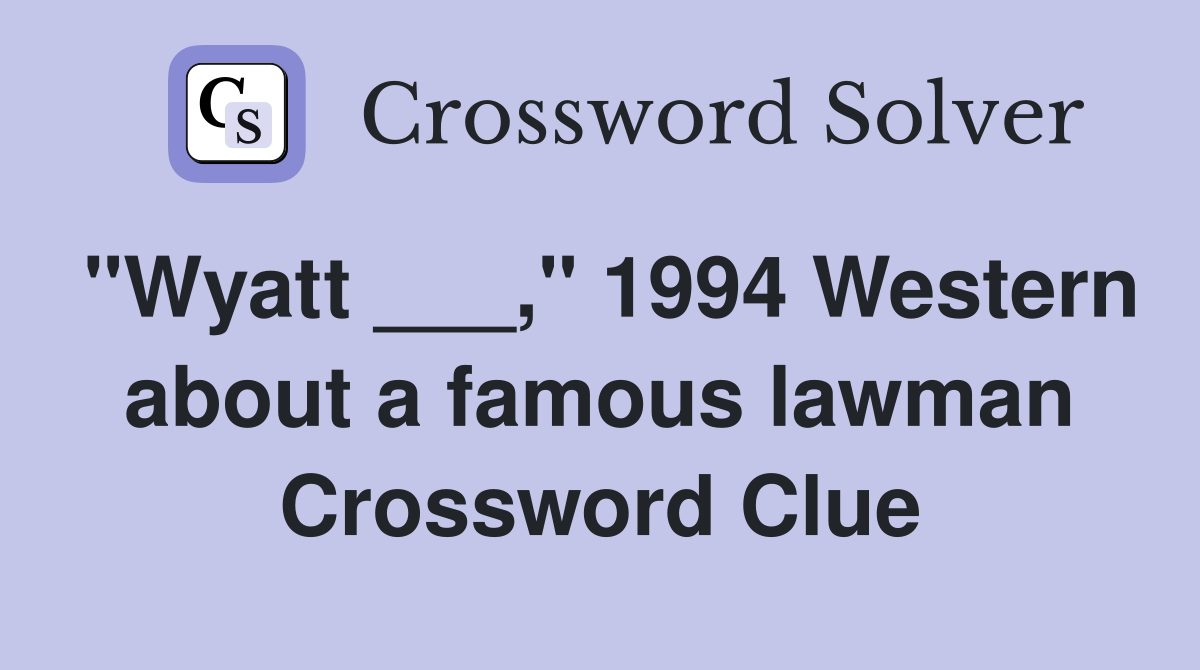 "Wyatt ___," 1994 Western about a famous lawman Crossword Clue