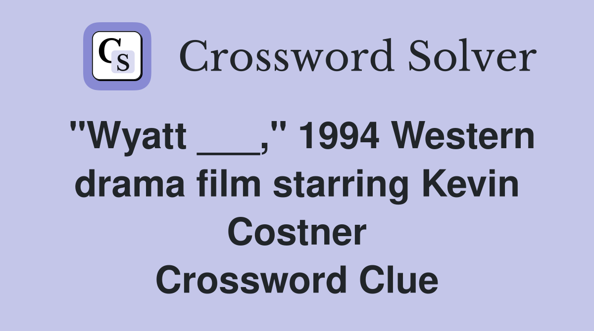 "Wyatt ___," 1994 Western drama film starring Kevin Costner Crossword Clue
