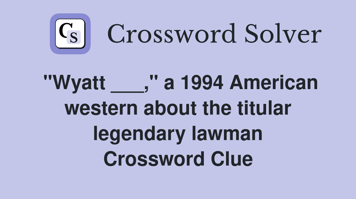 "Wyatt ___," a 1994 American western about the titular legendary lawman Crossword Clue