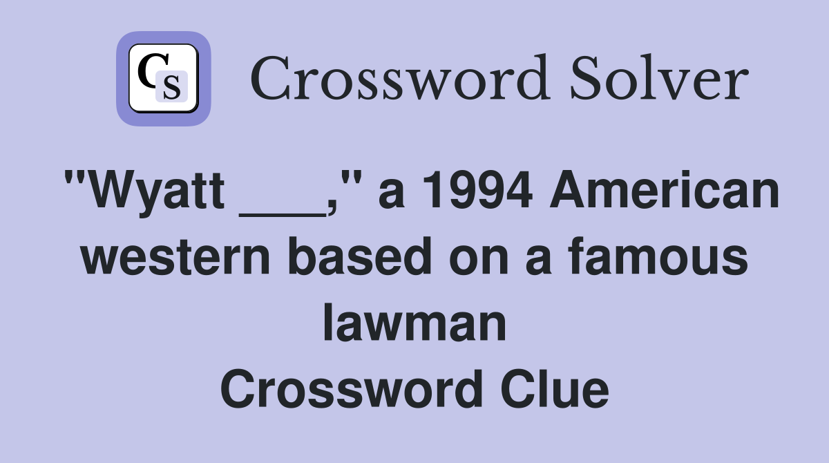"Wyatt ___," a 1994 American western based on a famous lawman Crossword Clue