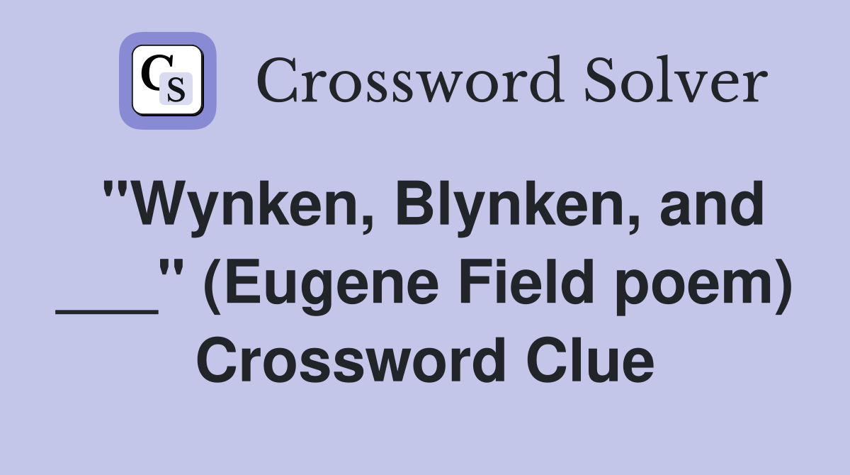 "Wynken, Blynken, and ___" (Eugene Field poem) Crossword Clue