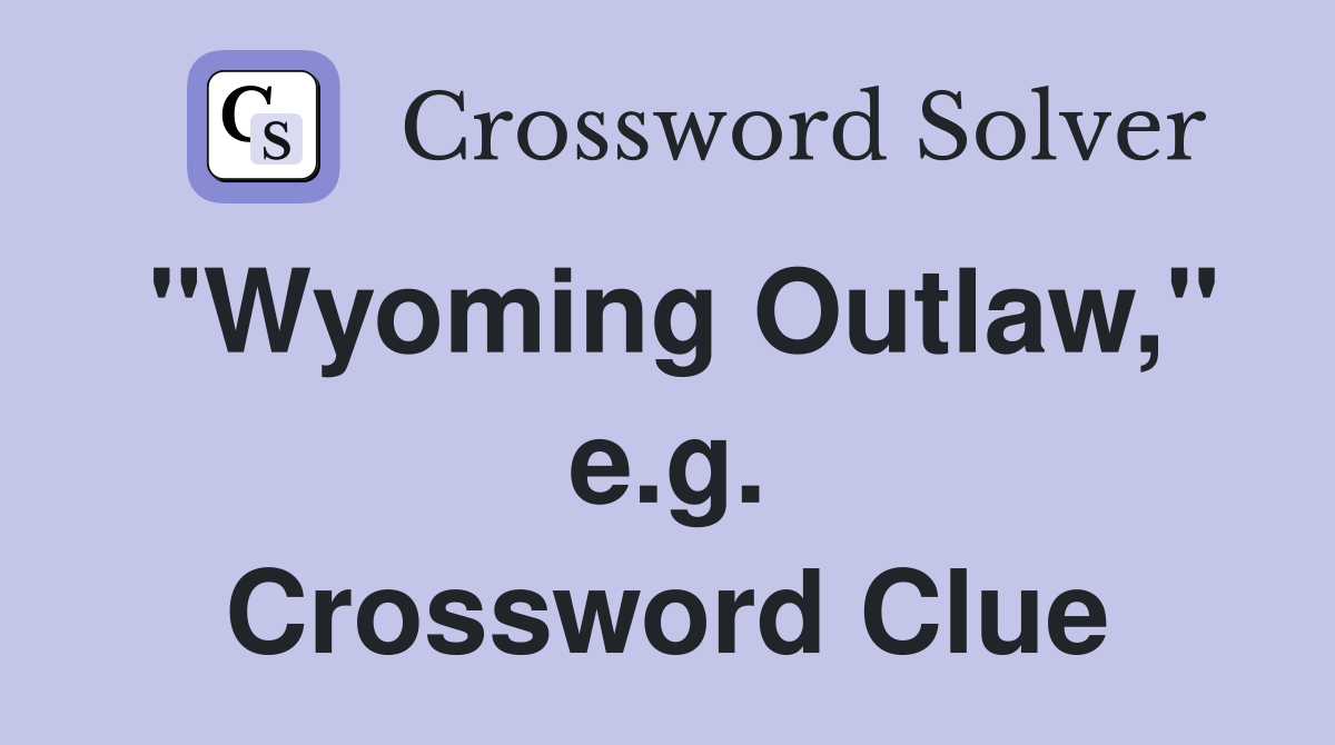 "Wyoming Outlaw," e.g. Crossword Clue