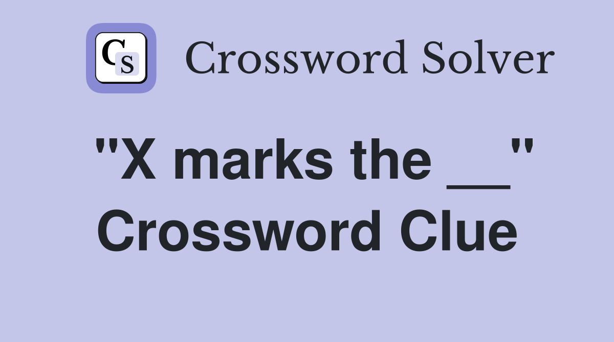 "X marks the __" Crossword Clue