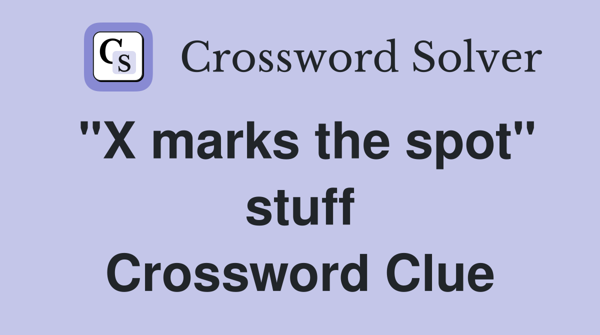 "X marks the spot" stuff Crossword Clue