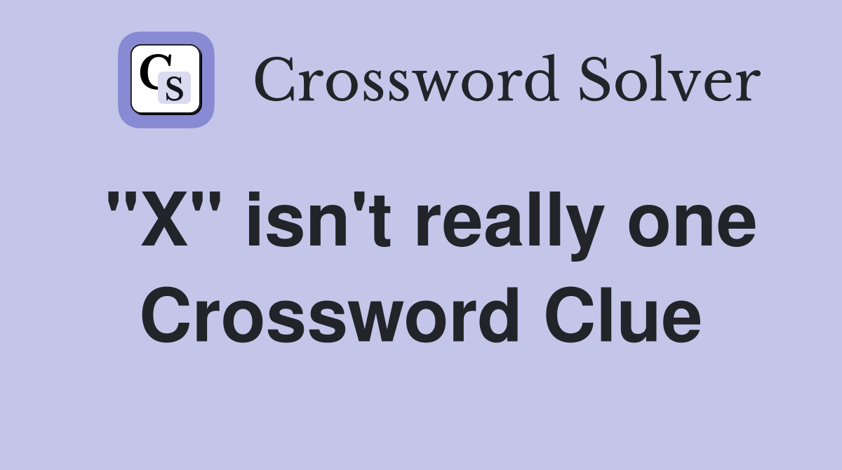 "X" isn't really one Crossword Clue