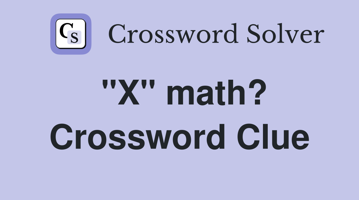 "X" math? Crossword Clue