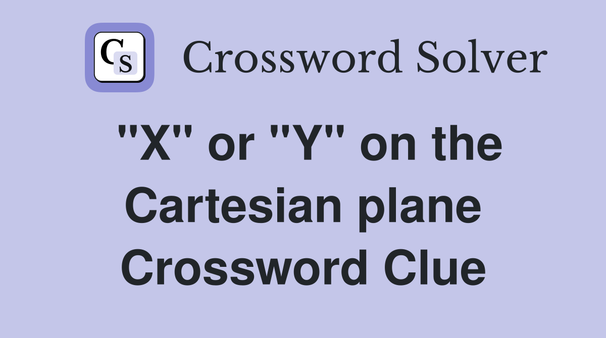 "X" or "Y" on the Cartesian plane Crossword Clue