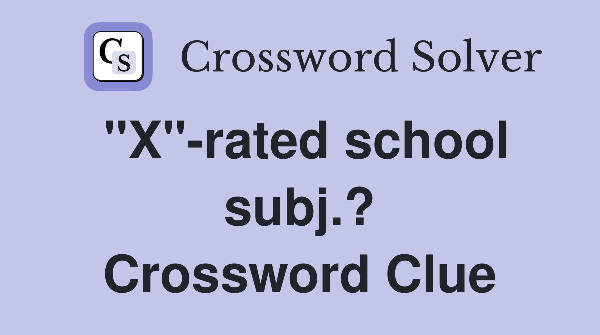 "X"-rated school subj.? Crossword Clue
