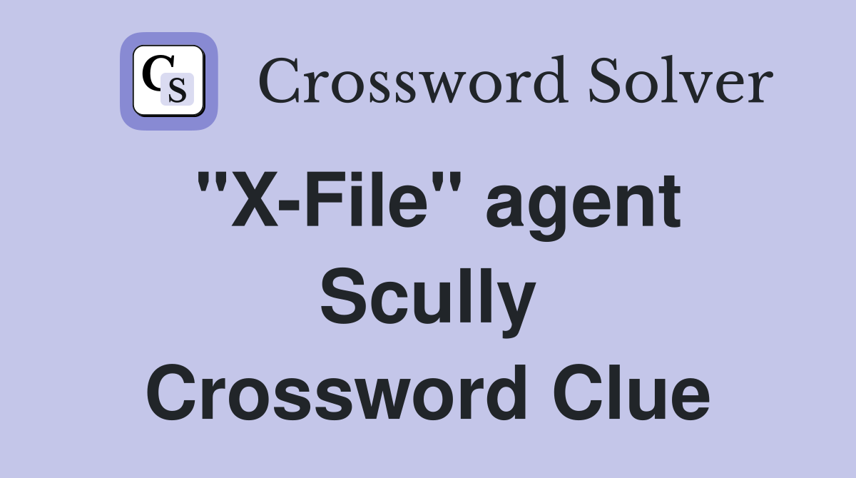 "X-File" agent Scully Crossword Clue