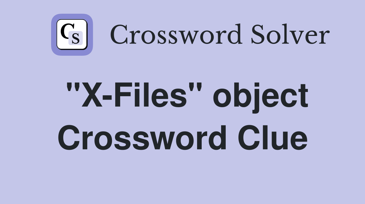 "X-Files" object Crossword Clue