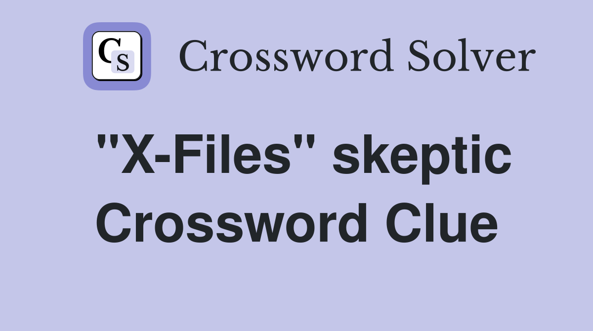 "X-Files" skeptic Crossword Clue