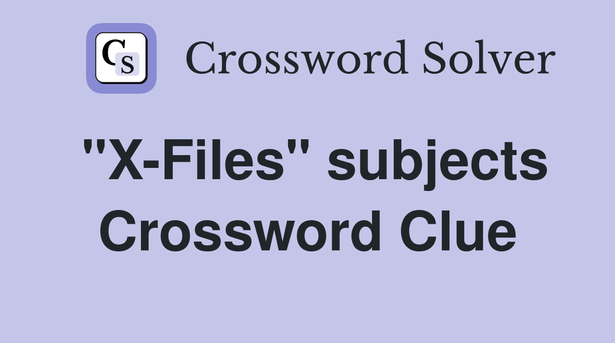 "X-Files" subjects Crossword Clue