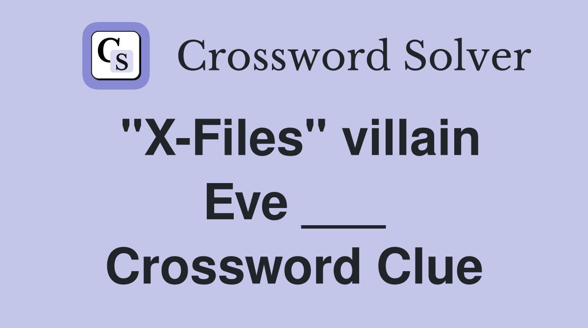"X-Files" villain Eve ___ Crossword Clue