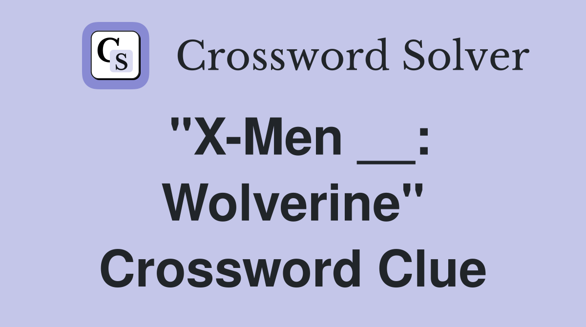 "X-Men __: Wolverine" Crossword Clue