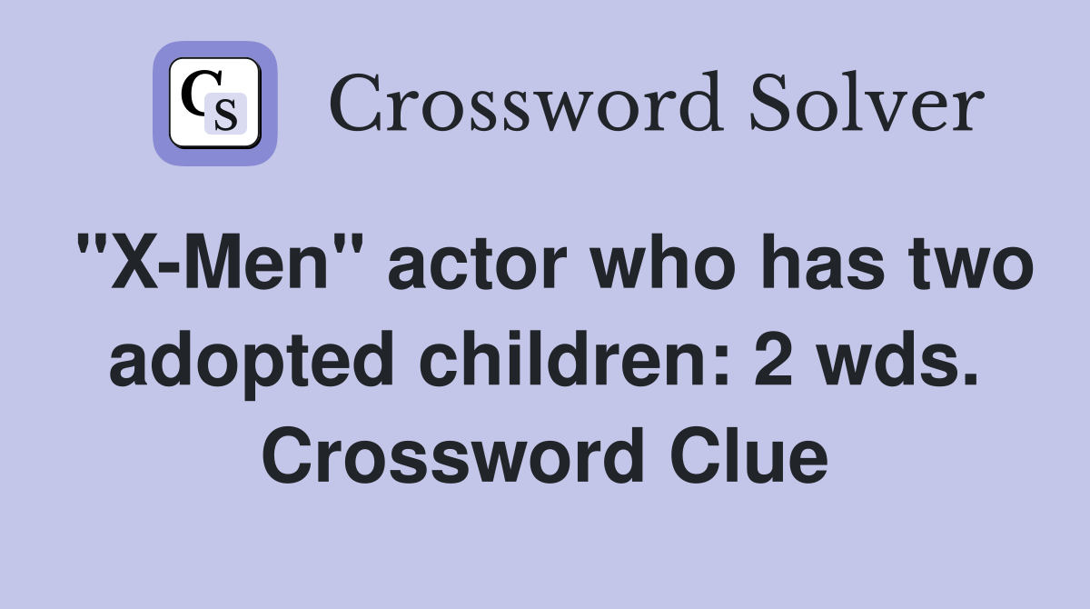 "X-Men" actor who has two adopted children: 2 wds. Crossword Clue