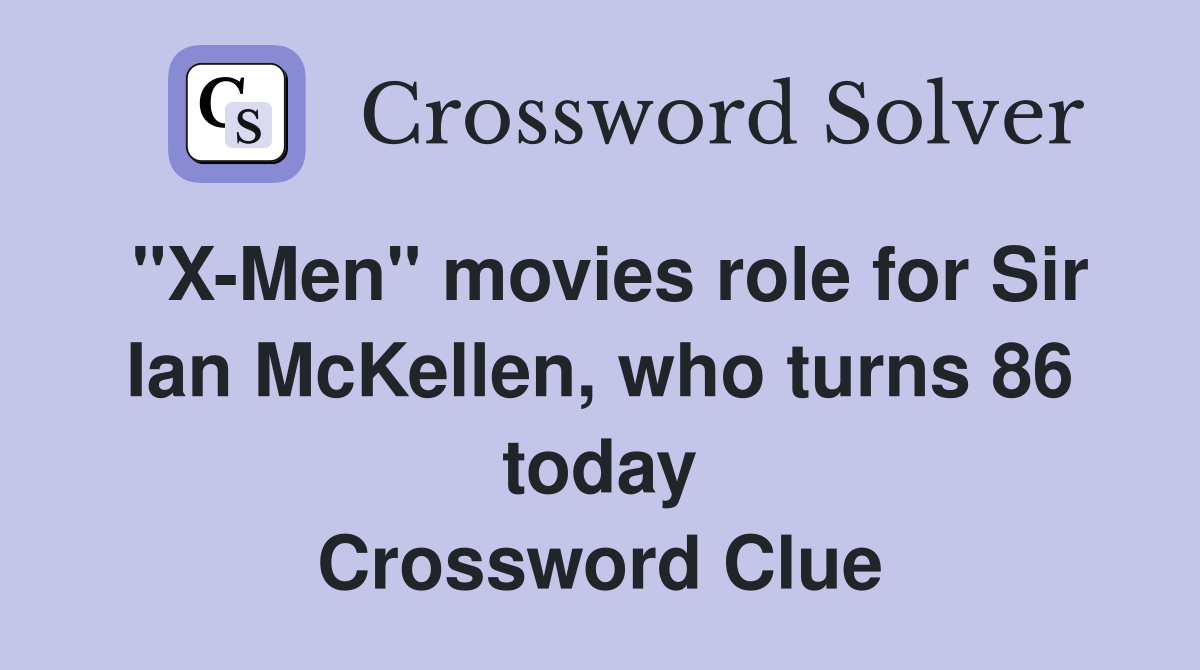 "X-Men" movies role for Sir Ian McKellen, who turns 86 today Crossword Clue