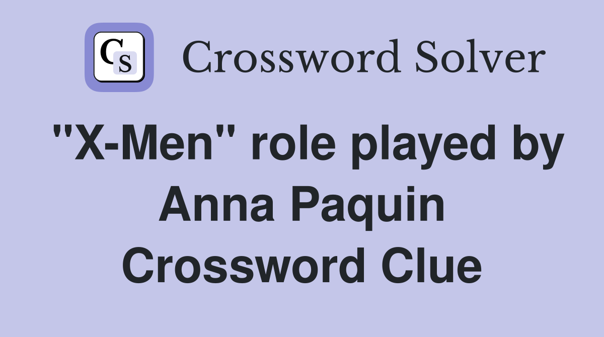 "X-Men" role played by Anna Paquin Crossword Clue