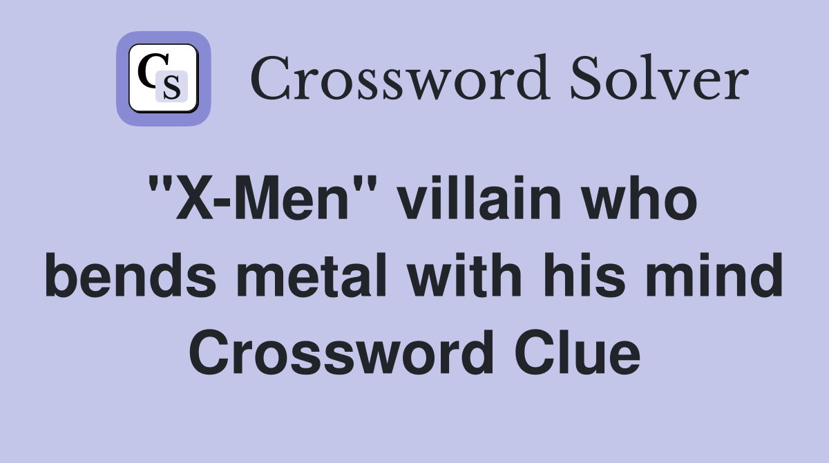 "X-Men" villain who bends metal with his mind Crossword Clue