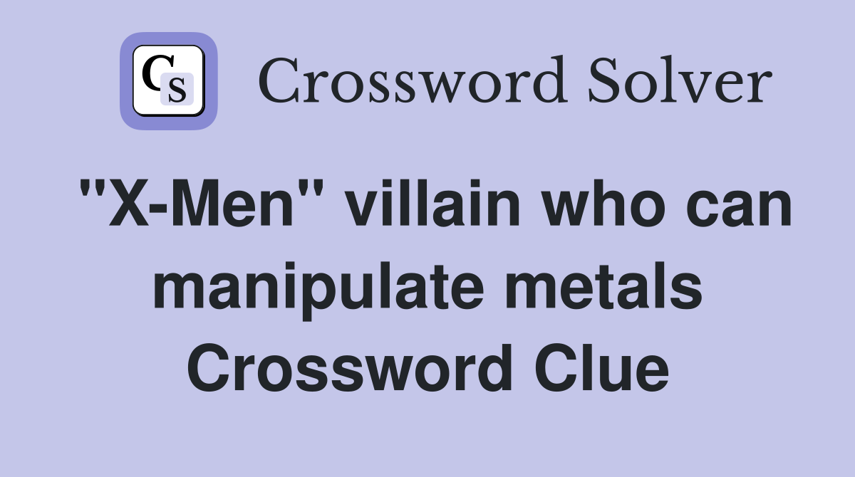 "X-Men" villain who can manipulate metals Crossword Clue
