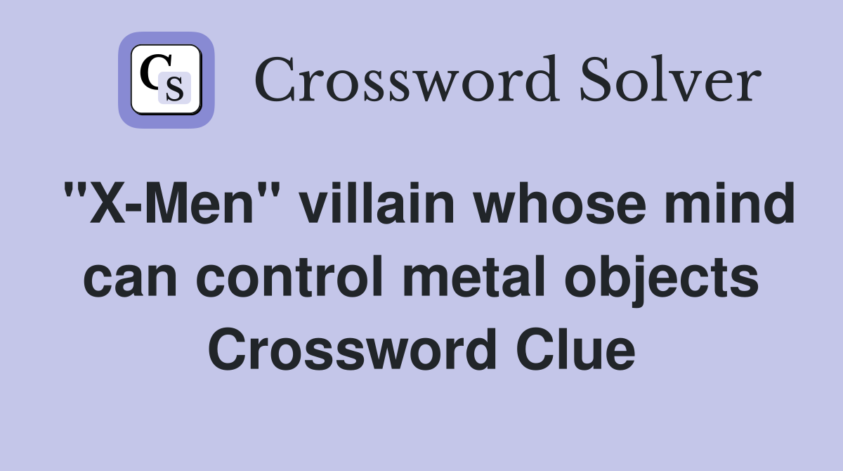"X-Men" villain whose mind can control metal objects Crossword Clue