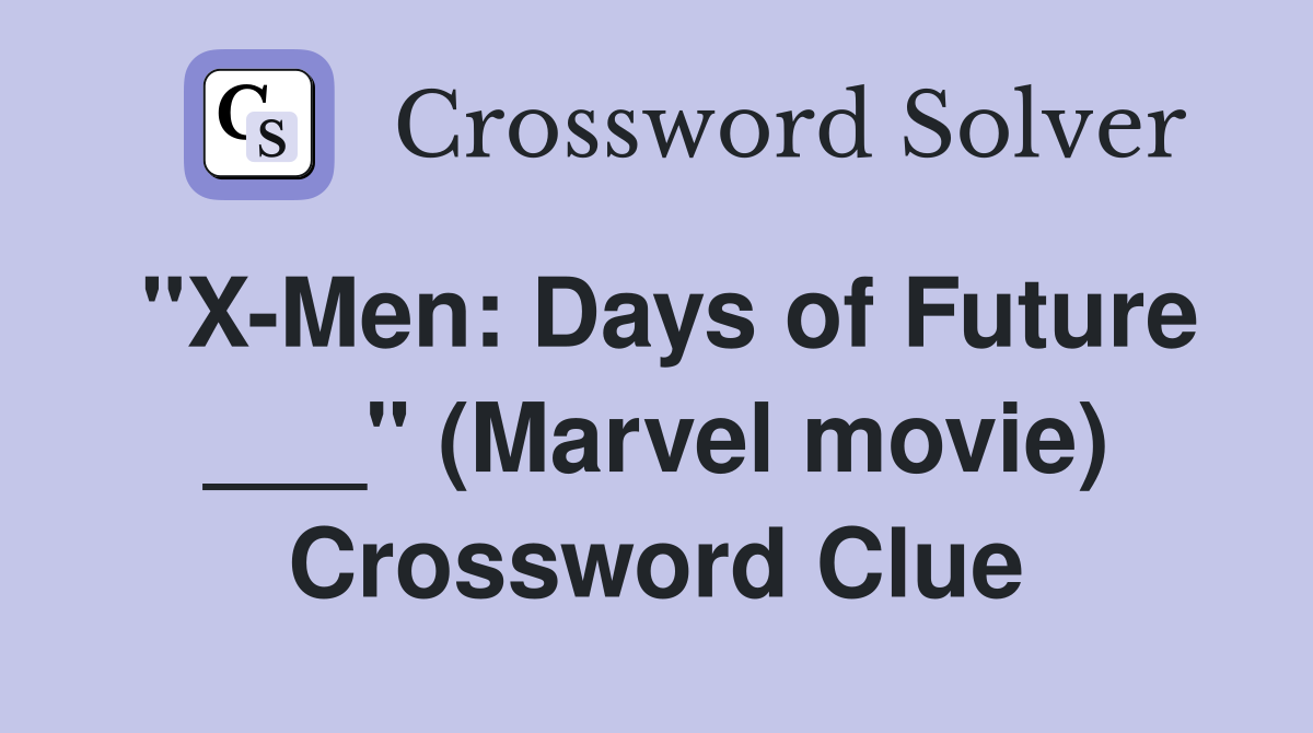 "X-Men: Days of Future ___" (Marvel movie) Crossword Clue