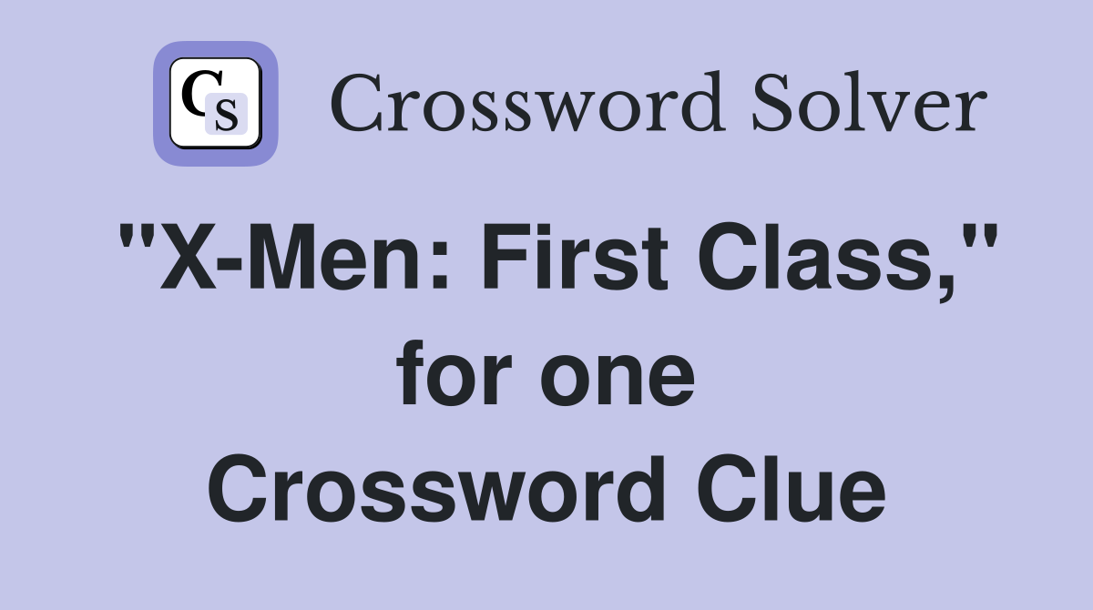 "X-Men: First Class," for one Crossword Clue