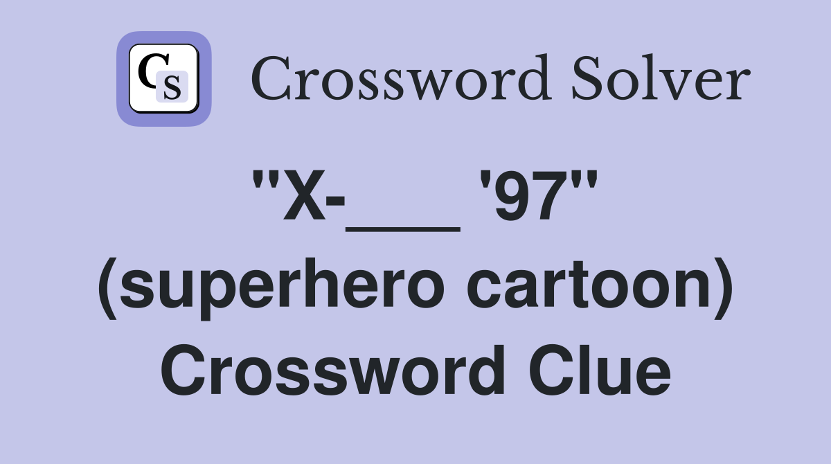 "X-___ '97" (superhero cartoon) Crossword Clue