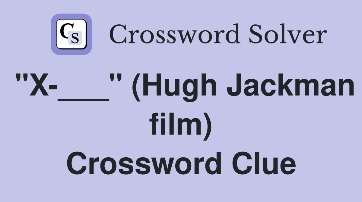 "X-___" (Hugh Jackman film) Crossword Clue