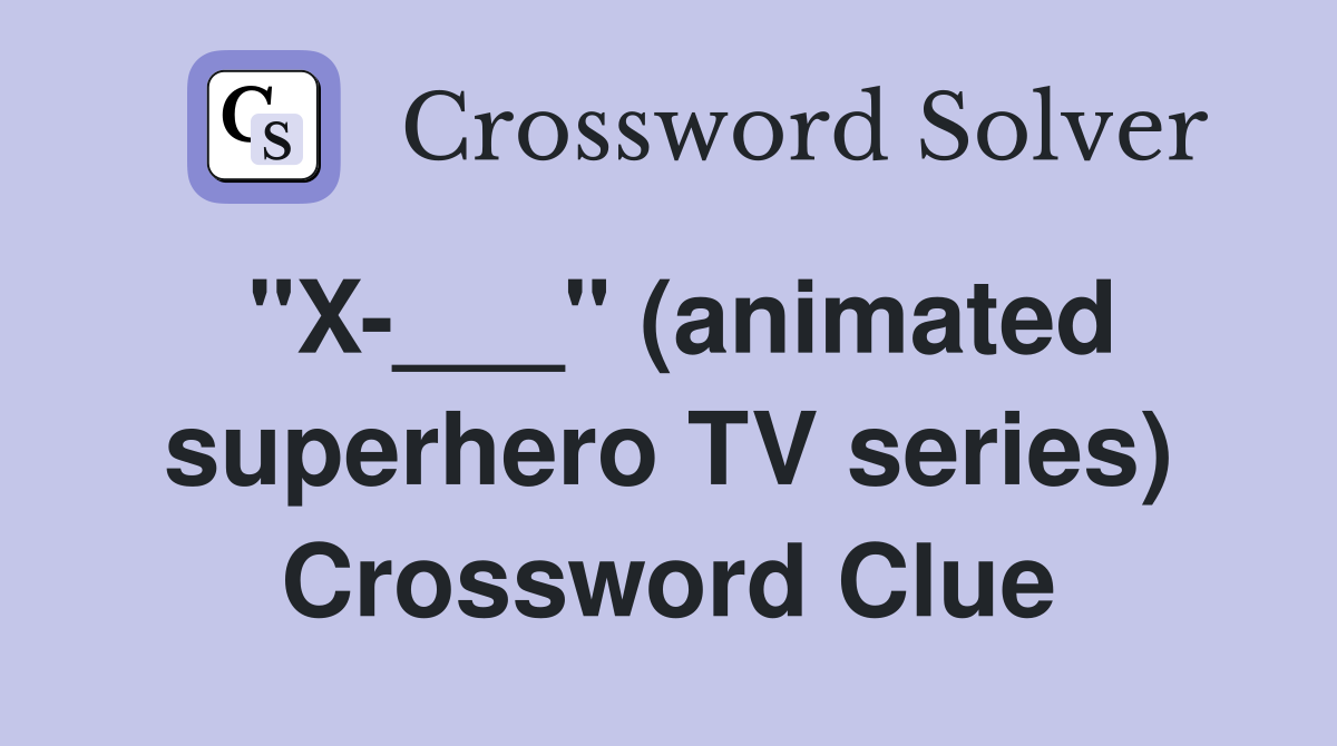 "X-___" (animated superhero TV series) Crossword Clue