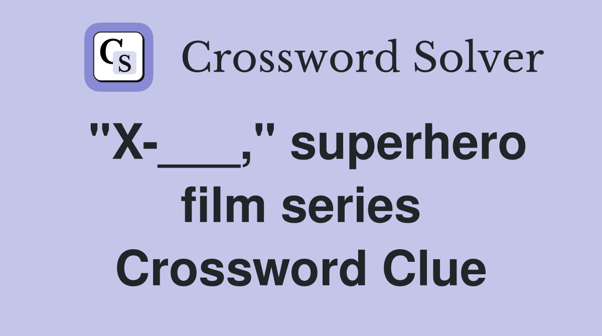 "X-___," superhero film series Crossword Clue