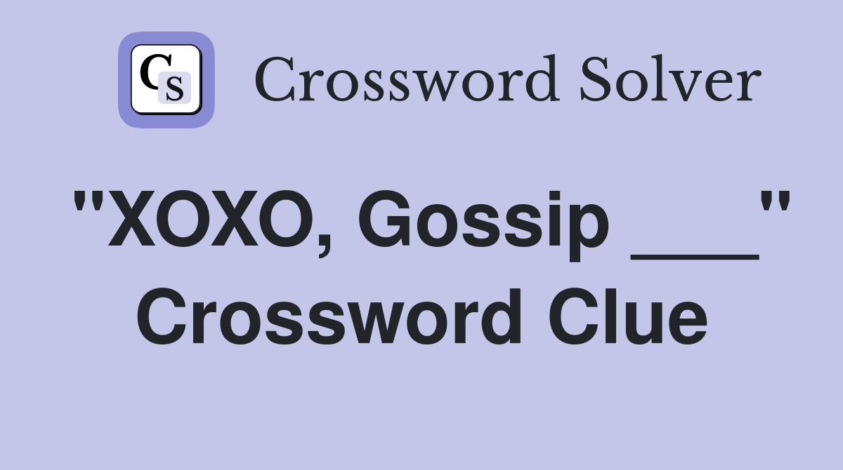 "XOXO, Gossip ___" Crossword Clue