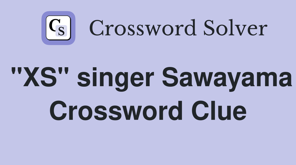 "XS" singer Sawayama Crossword Clue