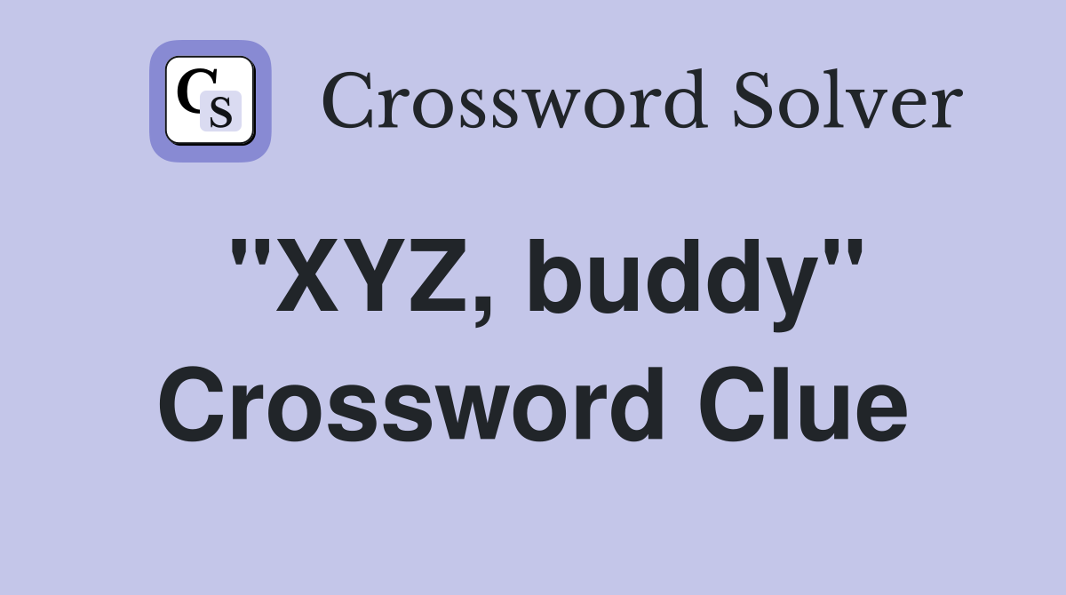 "XYZ, buddy" Crossword Clue