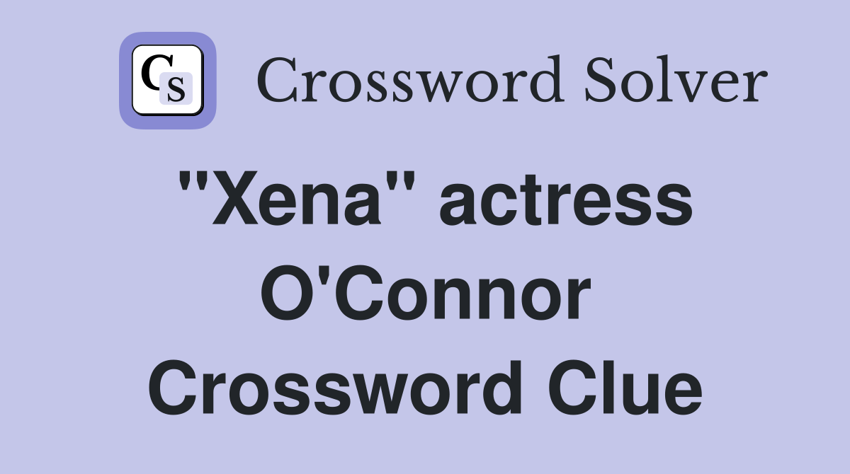 "Xena" actress O'Connor Crossword Clue