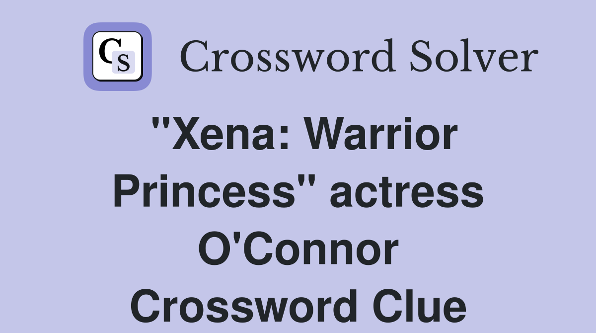 "Xena: Warrior Princess" actress O'Connor Crossword Clue