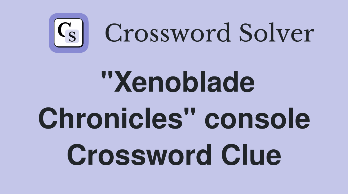 "Xenoblade Chronicles" console Crossword Clue