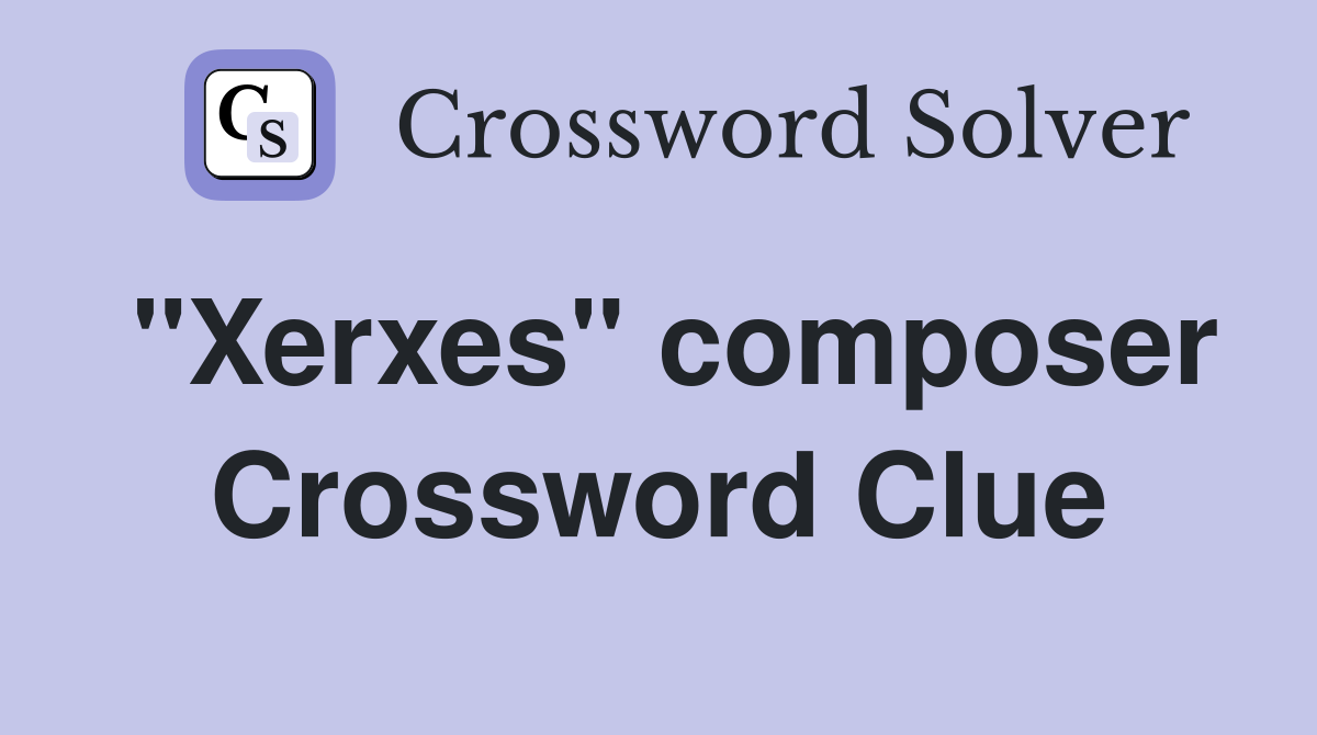 "Xerxes" composer Crossword Clue