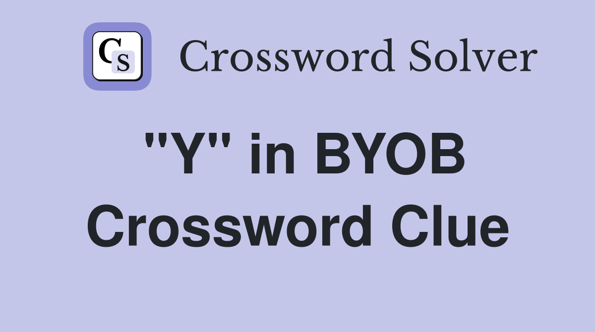 "Y" in BYOB Crossword Clue