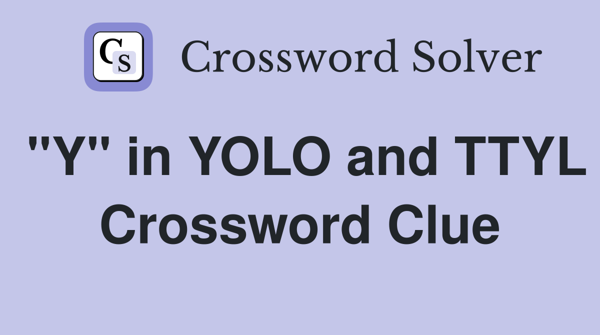 "Y" in YOLO and TTYL Crossword Clue
